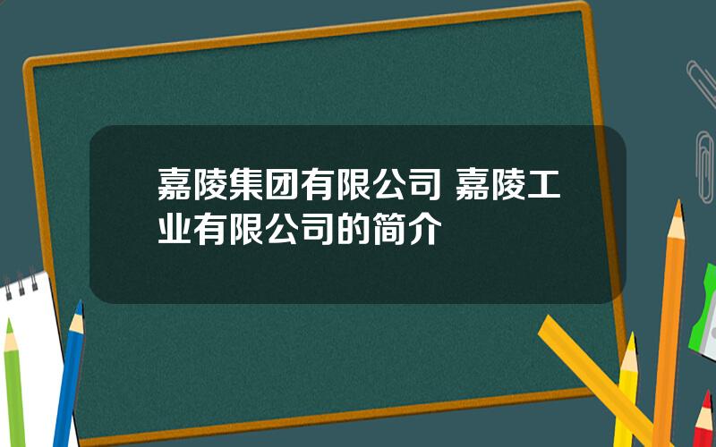 嘉陵集团有限公司 嘉陵工业有限公司的简介